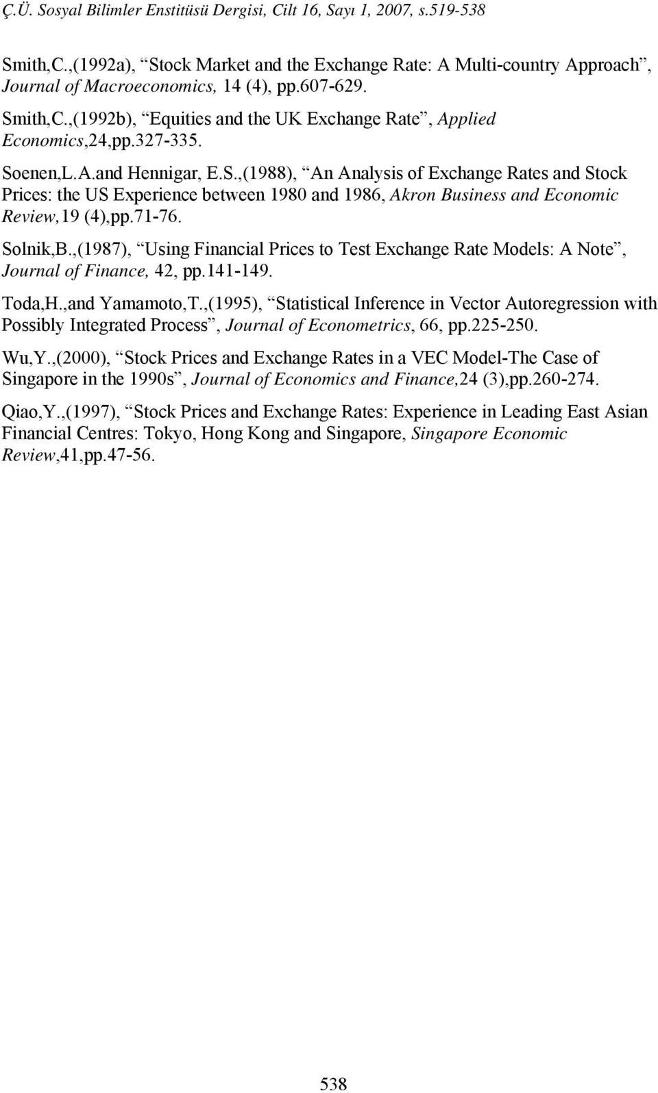 enen,L.A.and Hennigar, E.S.,(1988), An Analysis of Exchange Rates and Stock Prices: the US Experience between 1980 and 1986, Akron Business and Economic Review,19 (4),pp.71-76. Solnik,B.