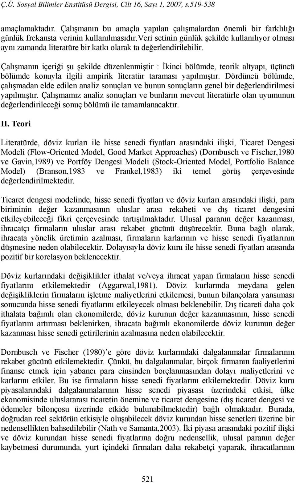 Çalışmanın içeriği şu şekilde düzenlenmiştir : İkinci bölümde, teorik altyapı, üçüncü bölümde konuyla ilgili ampirik literatür taraması yapılmıştır.