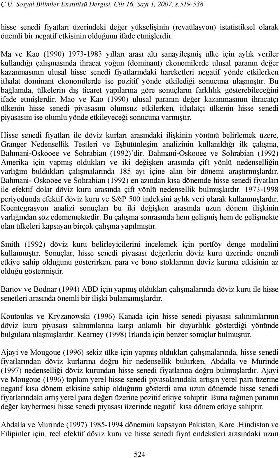 fiyatlarındaki hareketleri negatif yönde etkilerken ithalat dominant ekonomilerde ise pozitif yönde etkilediği sonucuna ulaşmıştır.