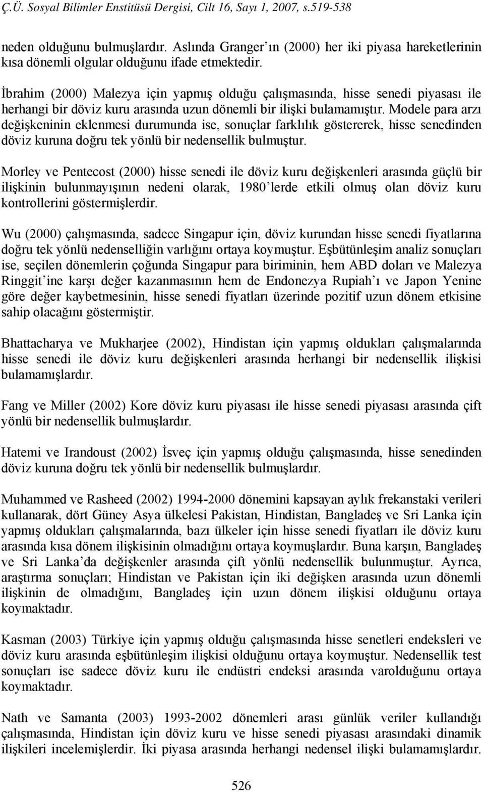 Modele para arzı değişkeninin eklenmesi durumunda ise, sonuçlar farklılık göstererek, hisse senedinden döviz kuruna doğru tek yönlü bir nedensellik bulmuştur.