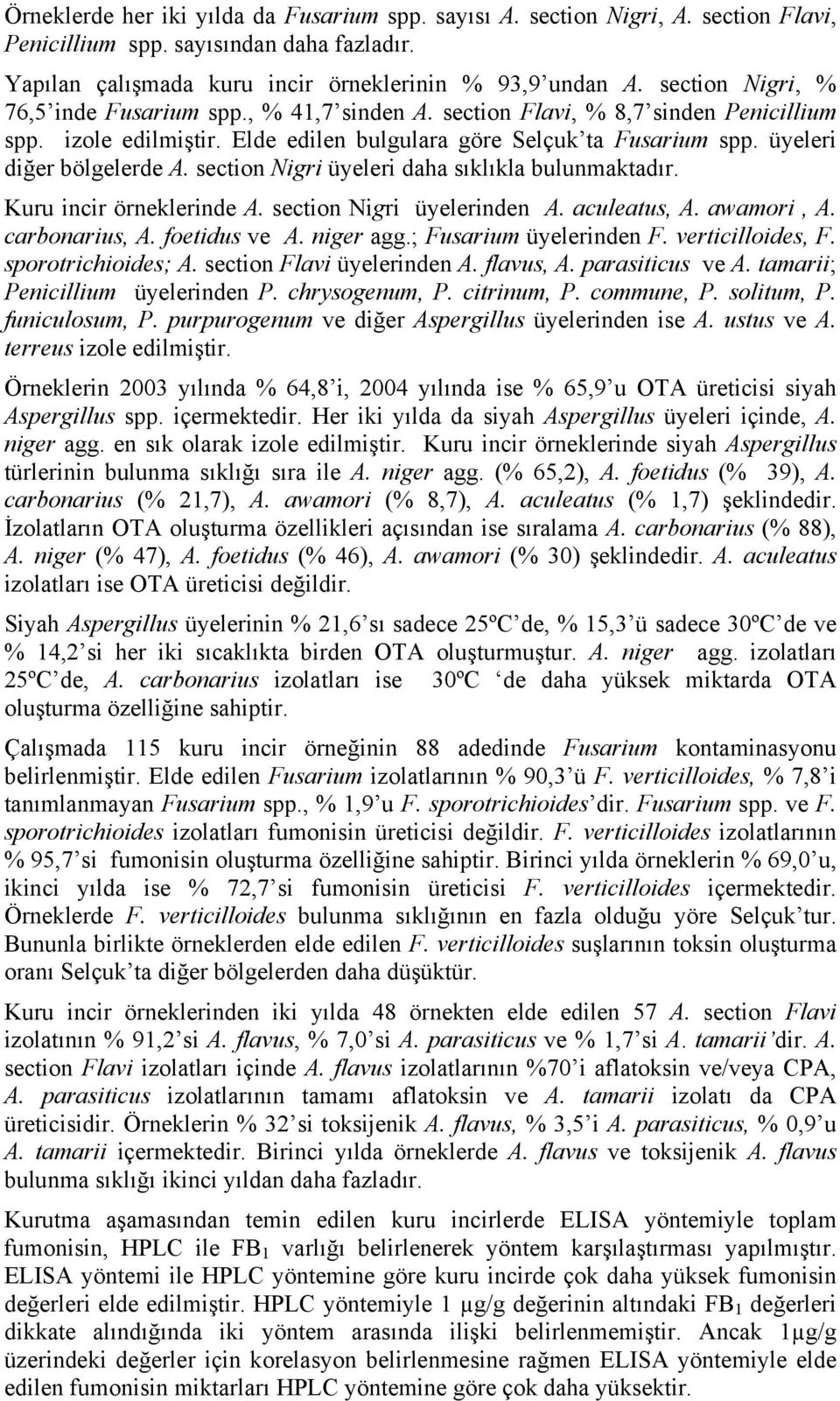 section Nigri üyeleri daha sıklıkla bulunmaktadır. Kuru incir örneklerinde A. section Nigri üyelerinden A. aculeatus, A. awamori, A. carbonarius, A. foetidus ve A. niger agg.; Fusarium üyelerinden F.