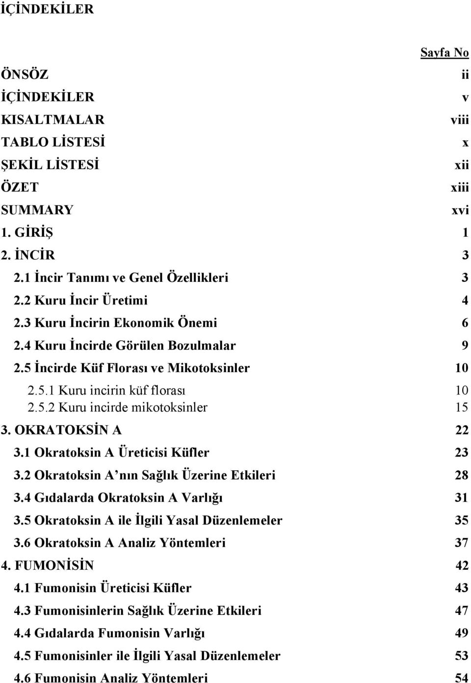 OKRATOKSİN A 22 3.1 Okratoksin A Üreticisi Küfler 23 3.2 Okratoksin A nın Sağlık Üzerine Etkileri 28 3.4 Gıdalarda Okratoksin A Varlığı 31 3.5 Okratoksin A ile İlgili Yasal Düzenlemeler 35 3.