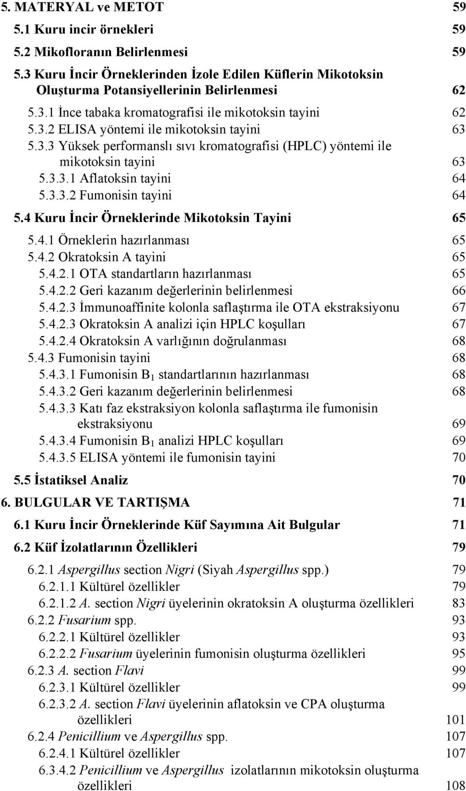 4 Kuru İncir Örneklerinde Mikotoksin Tayini 65 5.4.1 Örneklerin hazırlanması 65 5.4.2 Okratoksin A tayini 65 5.4.2.1 standartların hazırlanması 65 5.4.2.2 Geri kazanım değerlerinin belirlenmesi 66 5.