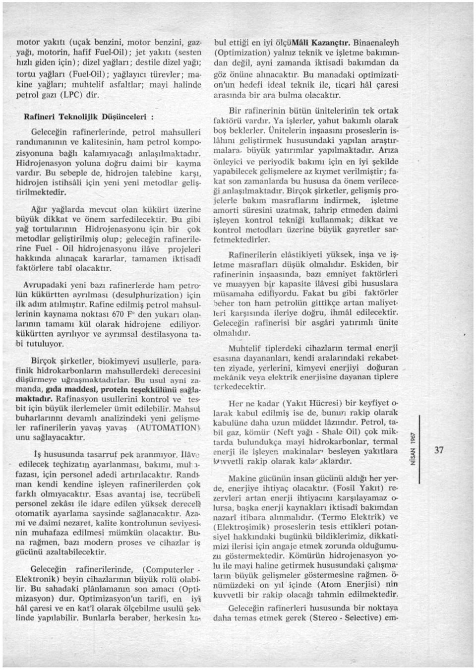 Rafineri Teknolijik Düşünceleri : Geleceğin rafinerlerinde, petrol mahsulleri randımanının ve kalitesinin, ham petrol kompozisyonuna bağlı kalamıyacağı anlaşılmaktadır.