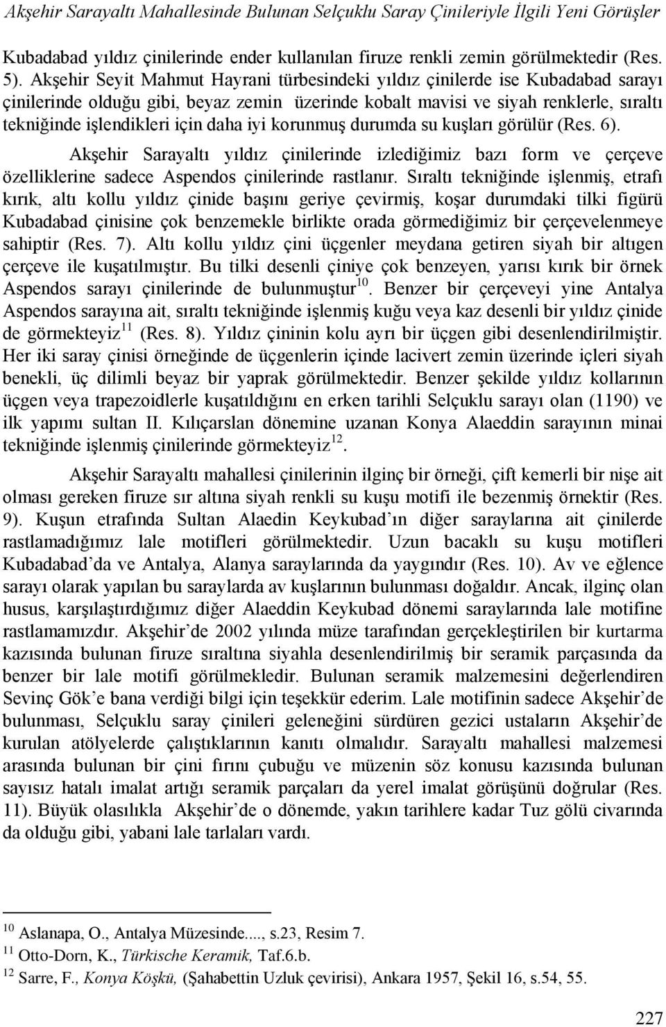 daha iyi korunmuş durumda su kuşları görülür (Res. 6). Akşehir Sarayaltı yıldız çinilerinde izlediğimiz bazı form ve çerçeve özelliklerine sadece Aspendos çinilerinde rastlanır.