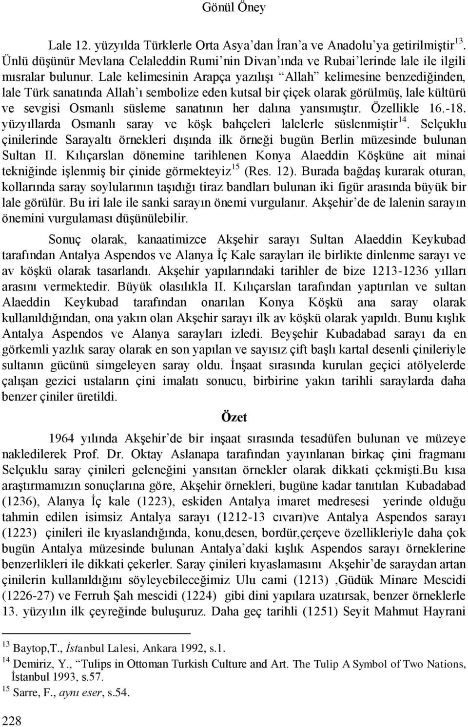 dalına yansımıştır. Özellikle 16.-18. yüzyıllarda Osmanlı saray ve köşk bahçeleri lalelerle süslenmiştir 14.