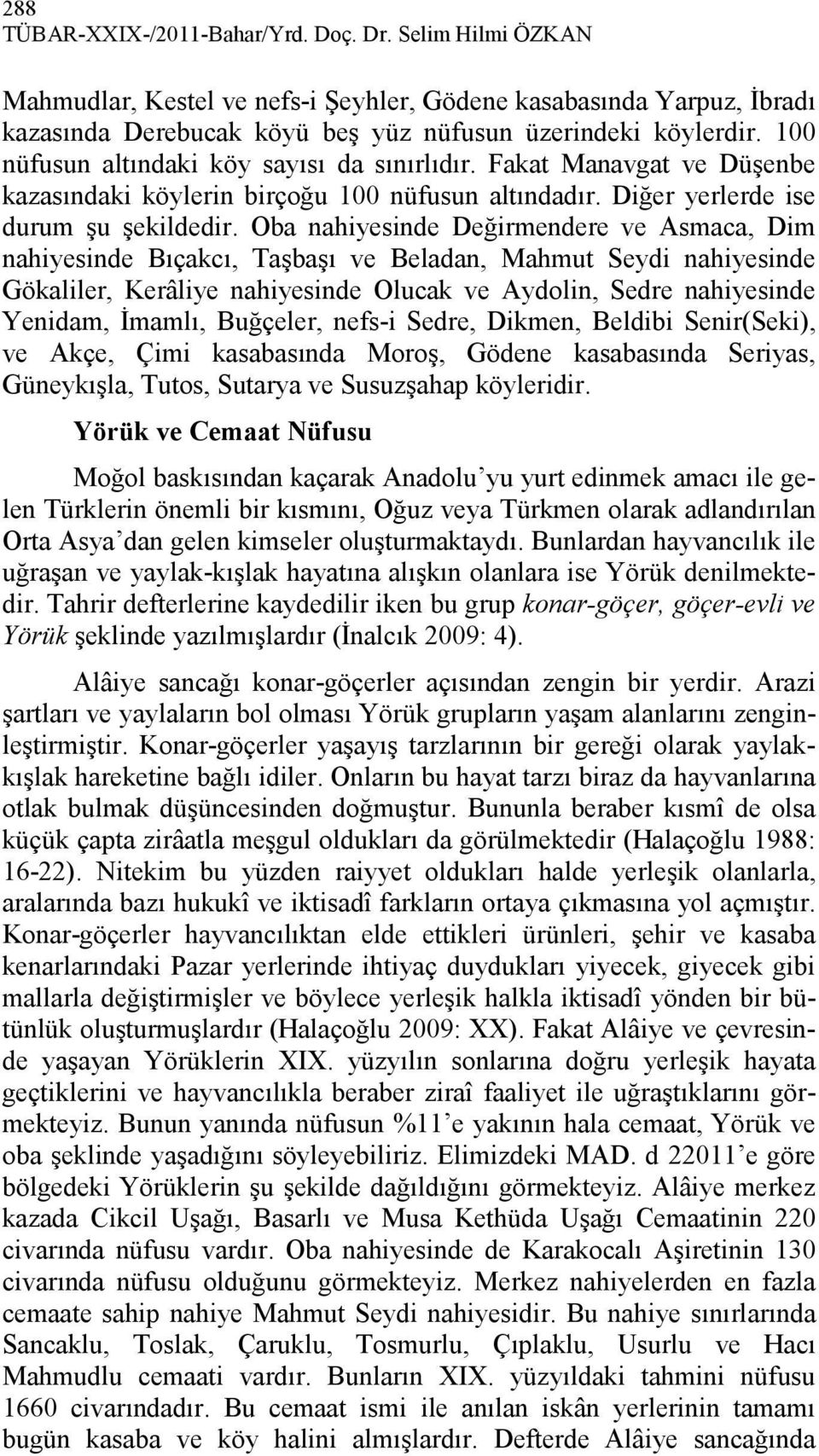 Oba nahiyesinde Değirmendere ve Asmaca, Dim nahiyesinde Bıçakcı, Taşbaşı ve Beladan, Mahmut Seydi nahiyesinde Gökaliler, Kerâliye nahiyesinde Olucak ve Aydolin, Sedre nahiyesinde Yenidam, İmamlı,