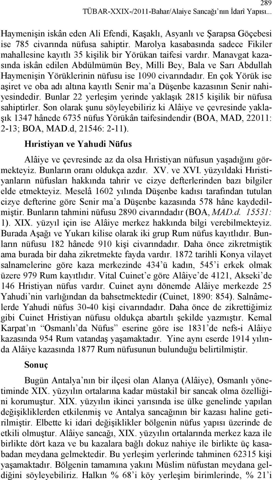 Manavgat kazasında iskân edilen Abdülmümün Bey, Milli Bey, Bala ve Sarı Abdullah Haymenişin Yörüklerinin nüfusu ise 1090 civarındadır.