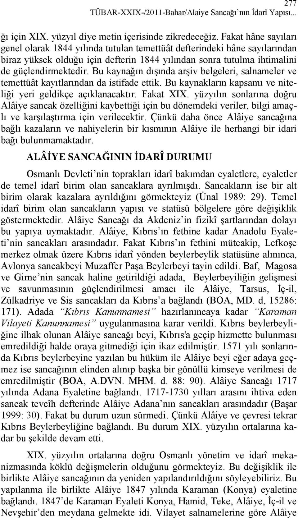 Bu kaynağın dışında arşiv belgeleri, salnameler ve temettüât kayıtlarından da istifade ettik. Bu kaynakların kapsamı ve niteliği yeri geldikçe açıklanacaktır. Fakat XIX.