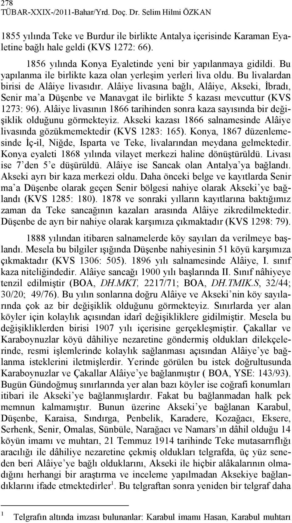 Alâiye livasına bağlı, Alâiye, Akseki, İbradı, Senir ma a Düşenbe ve Manavgat ile birlikte 5 kazası mevcuttur (KVS 1273: 96).