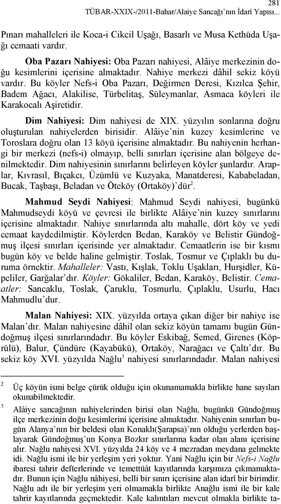 Bu köyler Nefs-i Oba Pazarı, Değirmen Deresi, Kızılca Şehir, Badem Ağacı, Alakilise, Türbelitaş, Süleymanlar, Asmaca köyleri ile Karakocalı Aşiretidir. Dim Nahiyesi: Dim nahiyesi de XIX.