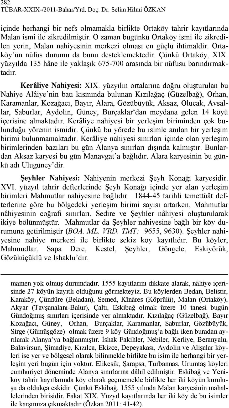 yüzyılda 135 hâne ile yaklaşık 675-700 arasında bir nüfusu barındırmaktadır. Kerâliye Nahiyesi: XIX.