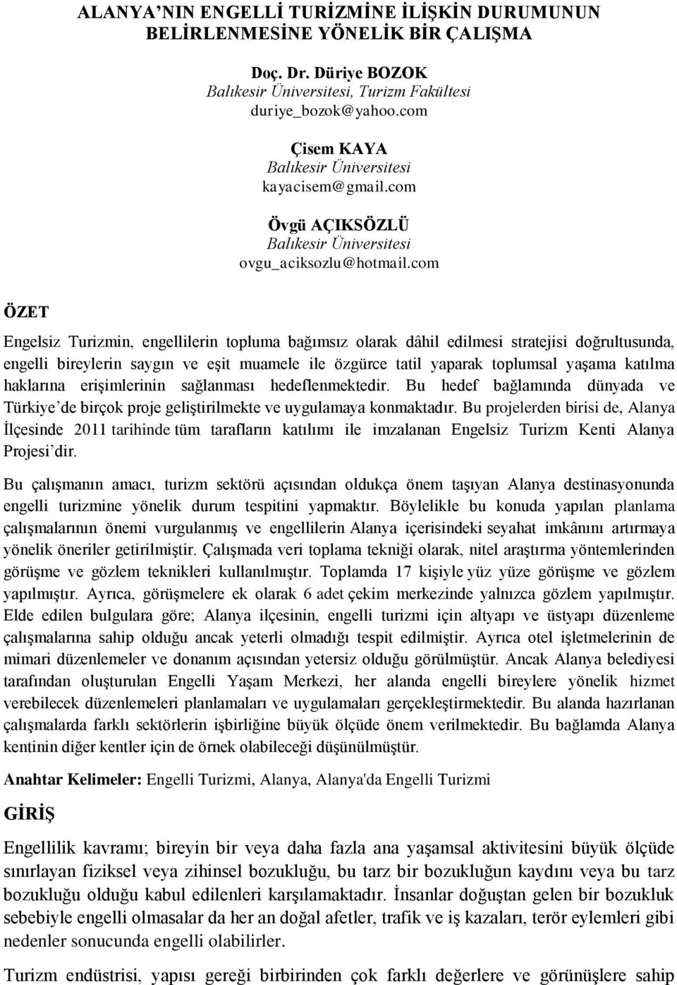 com ÖZET Engelsiz Turizmin, engellilerin topluma bağımsız olarak dâhil edilmesi stratejisi doğrultusunda, engelli bireylerin saygın ve eşit muamele ile özgürce tatil yaparak toplumsal yaşama katılma