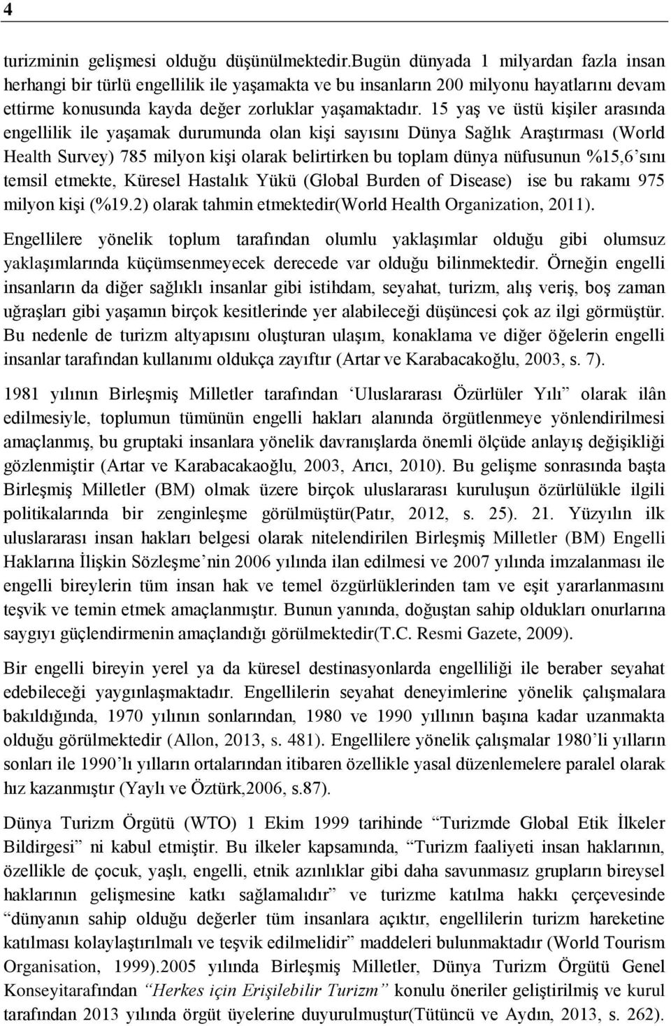 15 yaş ve üstü kişiler arasında engellilik ile yaşamak durumunda olan kişi sayısını Dünya Sağlık Araştırması (World Health Survey) 785 milyon kişi olarak belirtirken bu toplam dünya nüfusunun %15,6