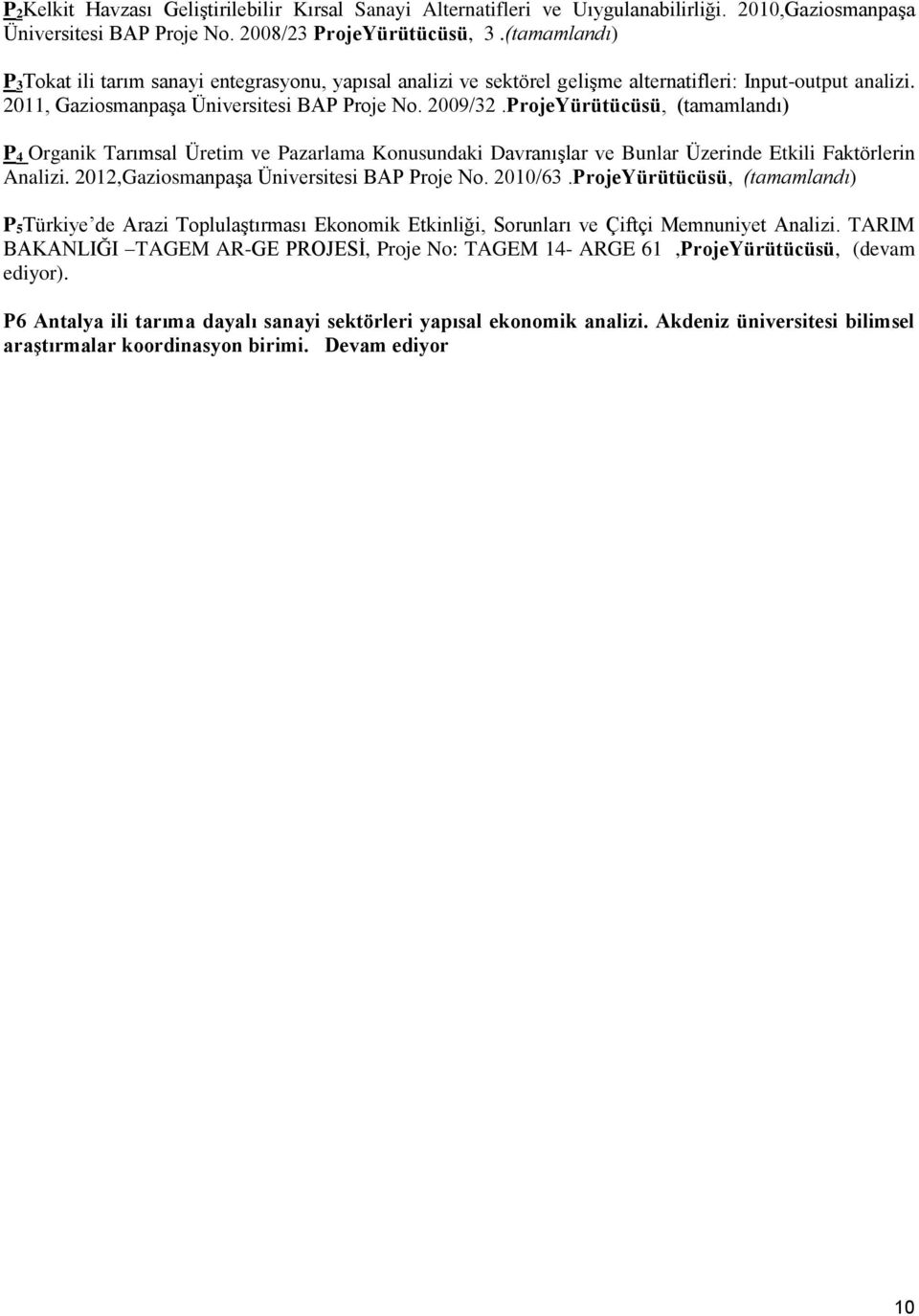 ProjeYürütücüsü, (tamamlandı) P 4 Organik Tarımsal Üretim ve Pazarlama Konusundaki Davranışlar ve Bunlar Üzerinde Etkili Faktörlerin Analizi. 2012,Gaziosmanpaşa Üniversitesi BAP Proje No. 2010/63.