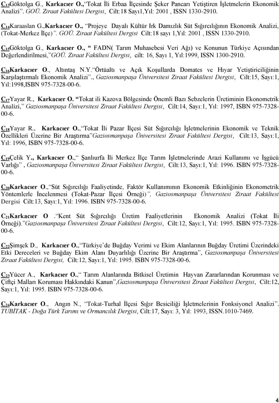 C 15Göktolga G., Karkacıer O., FADN( Tarım Muhasebesi Veri Ağı) ve Konunun Türkiye Açısından Değerlendirilmesi, GOÜ. Ziraat Fakültesi Dergisi, cilt: 16, Sayı 1, Yıl:1999, ISSN 1300-2910.