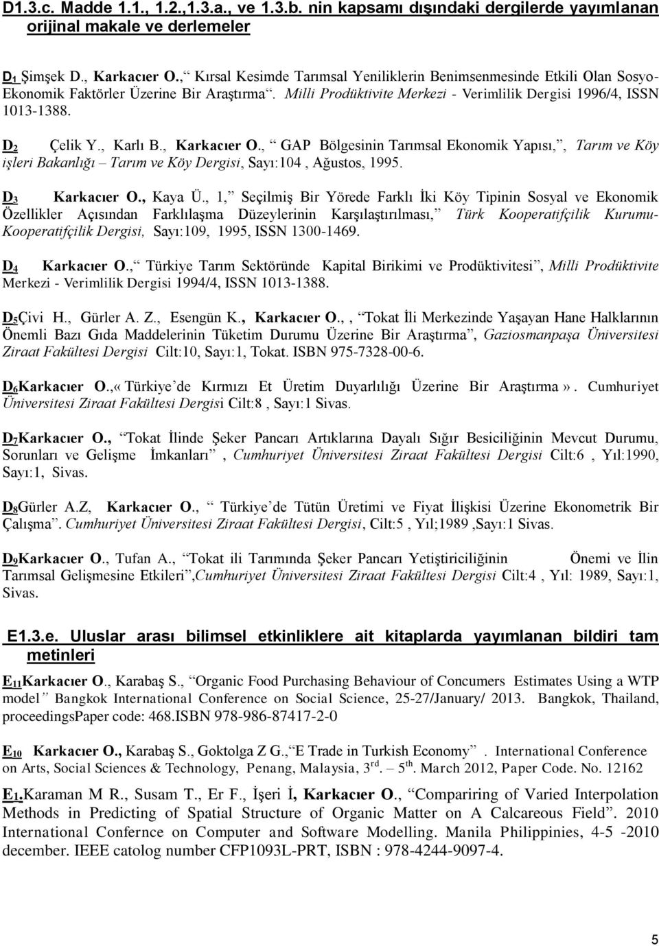 , Karlı B., Karkacıer O., GAP Bölgesinin Tarımsal Ekonomik Yapısı,, Tarım ve Köy işleri Bakanlığı Tarım ve Köy Dergisi, Sayı:104, Ağustos, 1995. D 3 Karkacıer O., Kaya Ü.