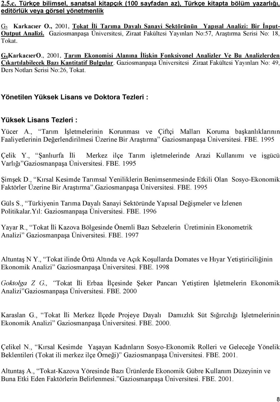 G 6KarkacıerO., 2001, Tarım Ekonomisi Alanına İlişkin Fonksiyonel Analizler Ve Bu Analizlerden Çıkartılabilecek Bazı Kantitatif Bulgular.