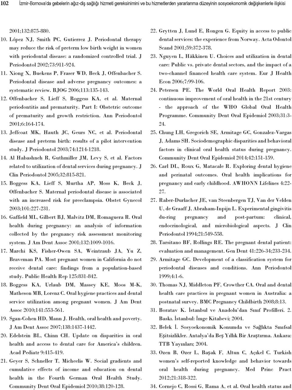 11. Xiong X, Buekens P, Fraser WD, Beck J, Offenbacher S. Periodontal disease and adverse pregnancy outcomes: a systematic review. BJOG 2006;113:135-143. 12. Offenbacher S, Lieff S, Boggess KA, et al.