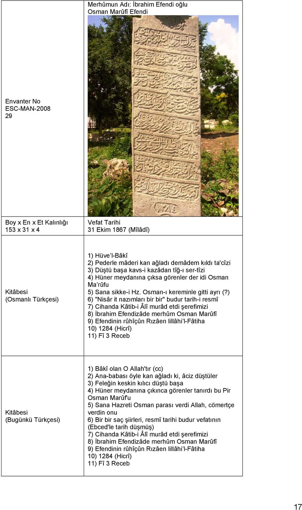 ) 6) "Nisâr it nazımları bir bir" budur tarih-i resmî 7) Cihanda Kâtib-i Âlî murâd etdi şerefimizi 8) İbrahim Efendizâde merhûm Osman Marûfî 9) Efendinin rûhîçûn Rızâen lillâhi l-fâtiha 10) 1284