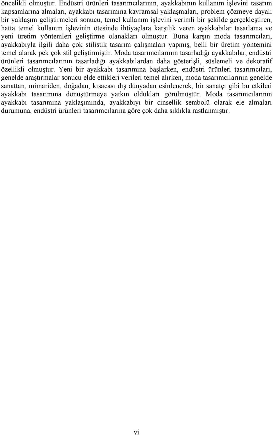 temel kullanım işlevini verimli bir şekilde gerçekleştiren, hatta temel kullanım işlevinin ötesinde ihtiyaçlara karşılık veren ayakkabılar tasarlama ve yeni üretim yöntemleri geliştirme olanakları