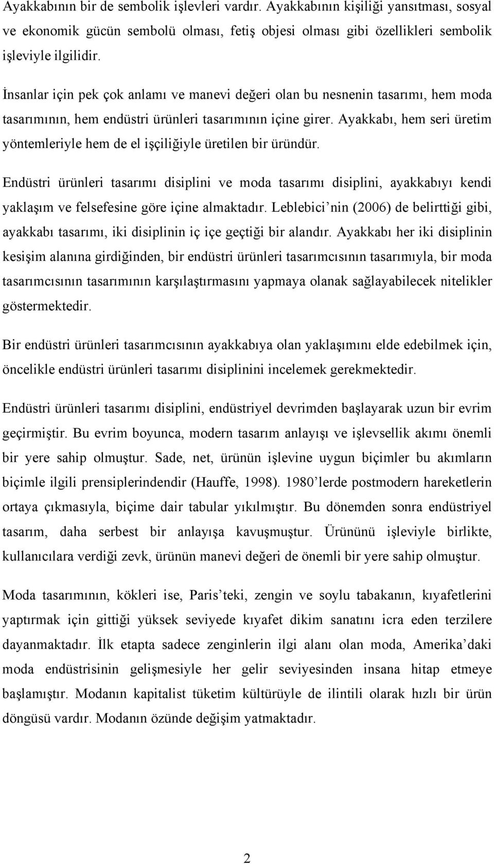 Ayakkabı, hem seri üretim yöntemleriyle hem de el işçiliğiyle üretilen bir üründür.