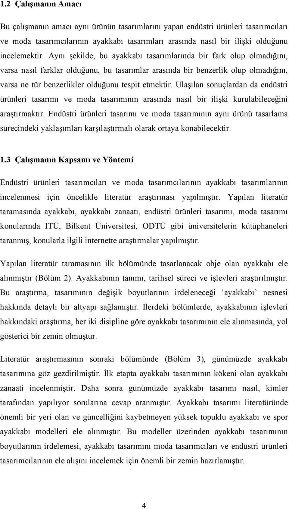 etmektir. Ulaşılan sonuçlardan da endüstri ürünleri tasarımı ve moda tasarımının arasında nasıl bir ilişki kurulabileceğini araştırmaktır.