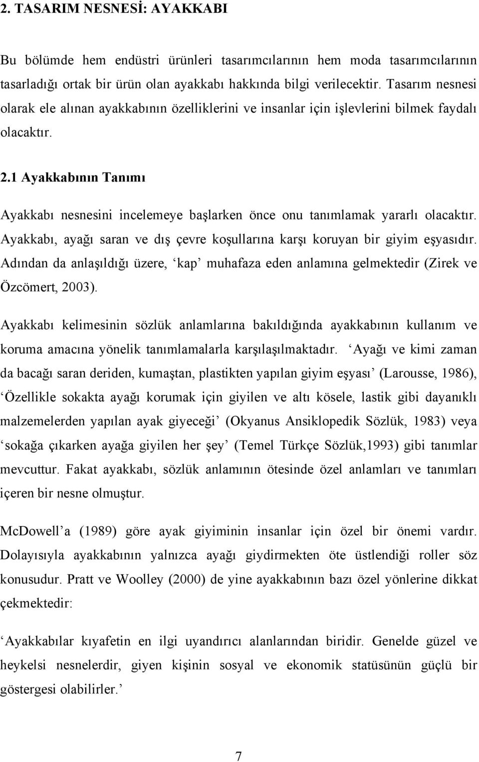 1 Ayakkabının Tanımı Ayakkabı nesnesini incelemeye başlarken önce onu tanımlamak yararlı olacaktır. Ayakkabı, ayağı saran ve dış çevre koşullarına karşı koruyan bir giyim eşyasıdır.