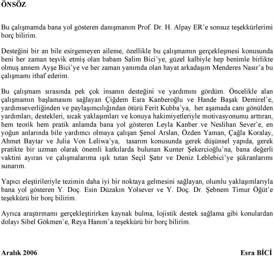 Bici ye ve her zaman yanımda olan hayat arkadaşım Menderes Nasır a bu çalışmamı ithaf ederim. Bu çalışmam sırasında pek çok insanın desteğini ve yardımını gördüm.