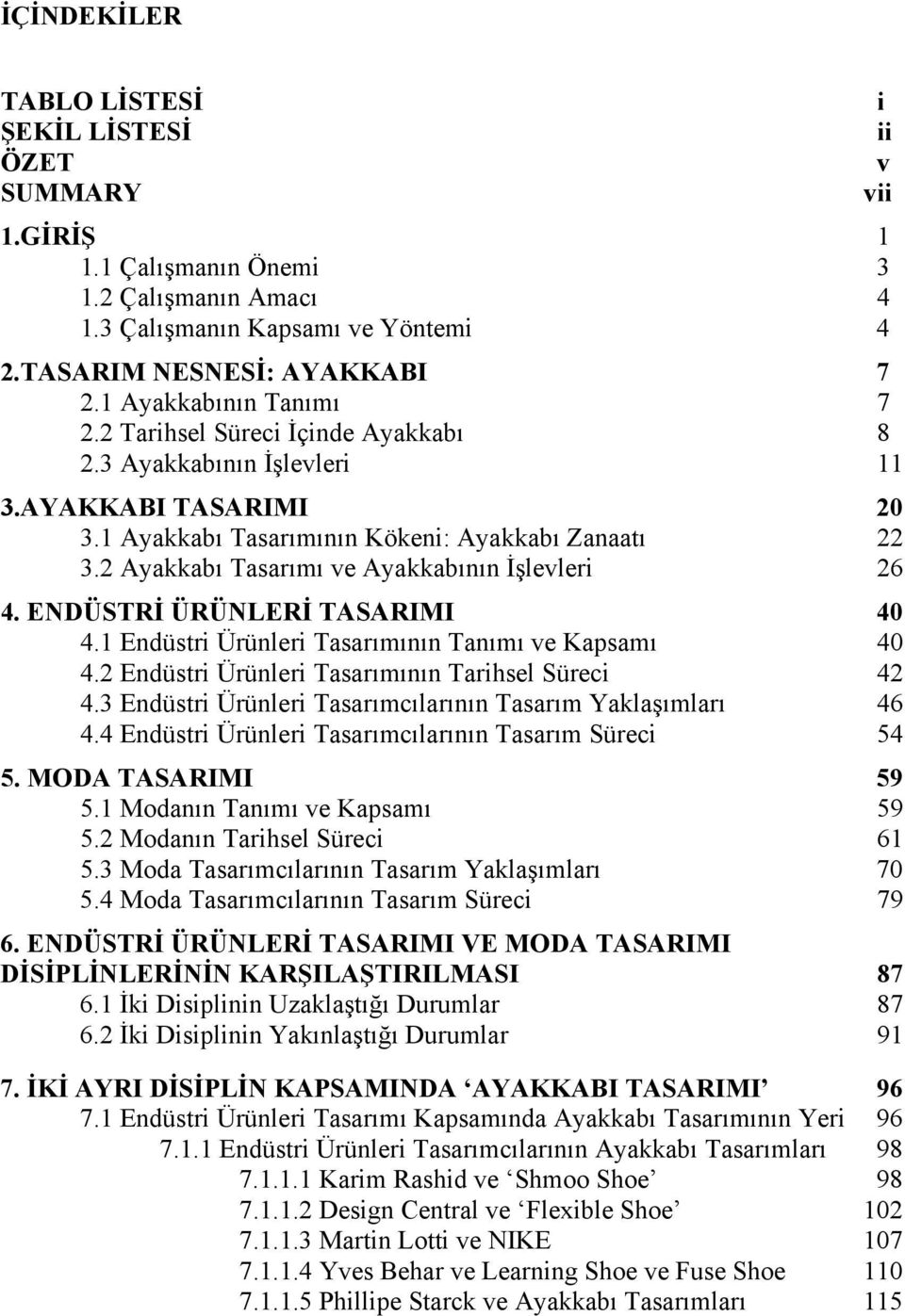 2 Ayakkabı Tasarımı ve Ayakkabının İşlevleri 26 4. ENDÜSTRİ ÜRÜNLERİ TASARIMI 40 4.1 Endüstri Ürünleri Tasarımının Tanımı ve Kapsamı 40 4.2 Endüstri Ürünleri Tasarımının Tarihsel Süreci 42 4.