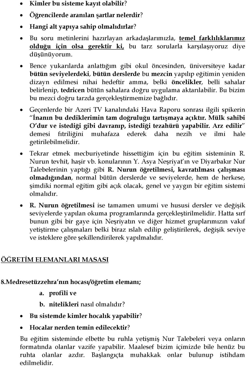 Bence yukarılarda anlattığım gibi okul öncesinden, üniversiteye kadar bütün seviyelerdeki, bütün derslerde bu mezcin yapılıp eğitimin yeniden dizayn edilmesi nihai hedeftir amma, belki öncelikler,