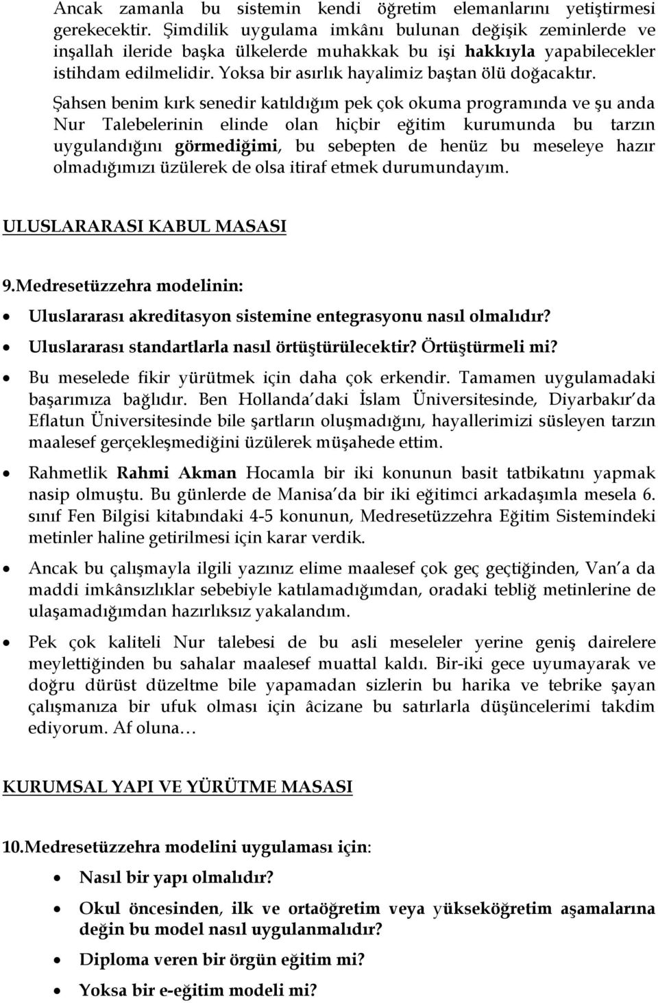 Şahsen benim kırk senedir katıldığım pek çok okuma programında ve şu anda Nur Talebelerinin elinde olan hiçbir eğitim kurumunda bu tarzın uygulandığını görmediğimi, bu sebepten de henüz bu meseleye