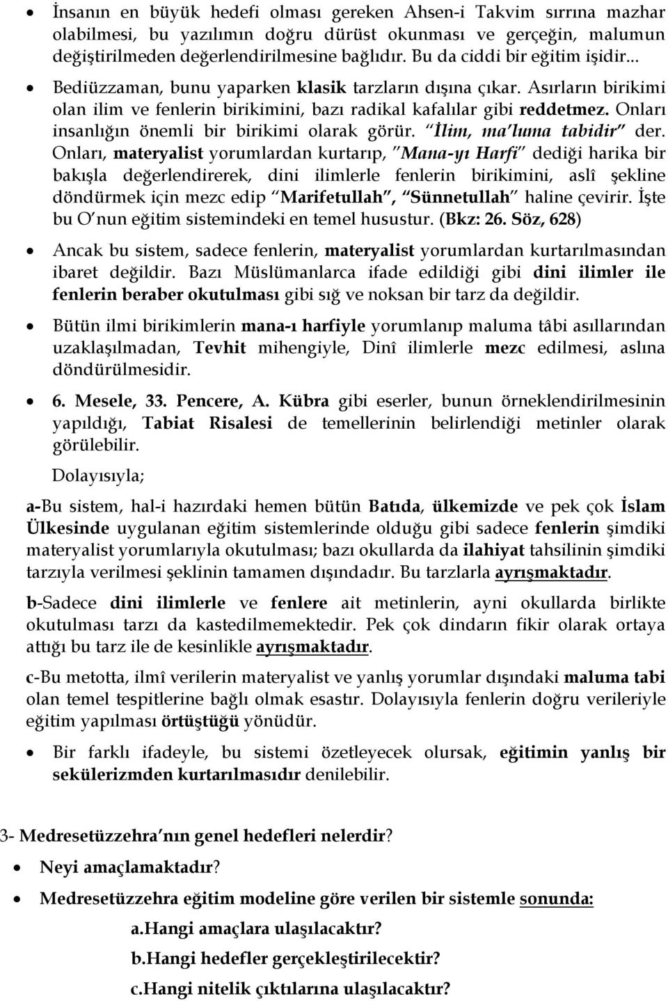 Onları insanlığın önemli bir birikimi olarak görür. İlim, ma luma tabidir der.