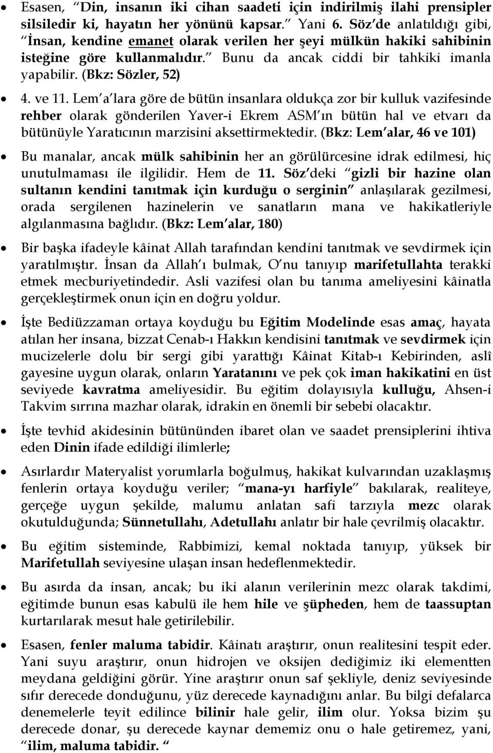 ve 11. Lem a lara göre de bütün insanlara oldukça zor bir kulluk vazifesinde rehber olarak gönderilen Yaver-i Ekrem ASM ın bütün hal ve etvarı da bütünüyle Yaratıcının marzisini aksettirmektedir.