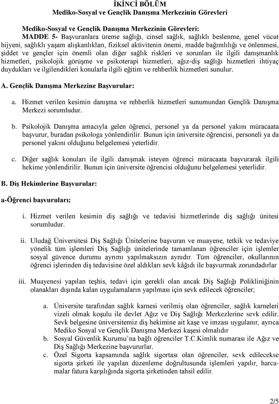 hizmetleri, psikolojik görüşme ve psikoterapi hizmetleri, ağız-diş sağlığı hizmetleri ihtiyaç duydukları ve ilgilendikleri konularla ilgili eğitim ve rehberlik hizmetleri sunulur. A.