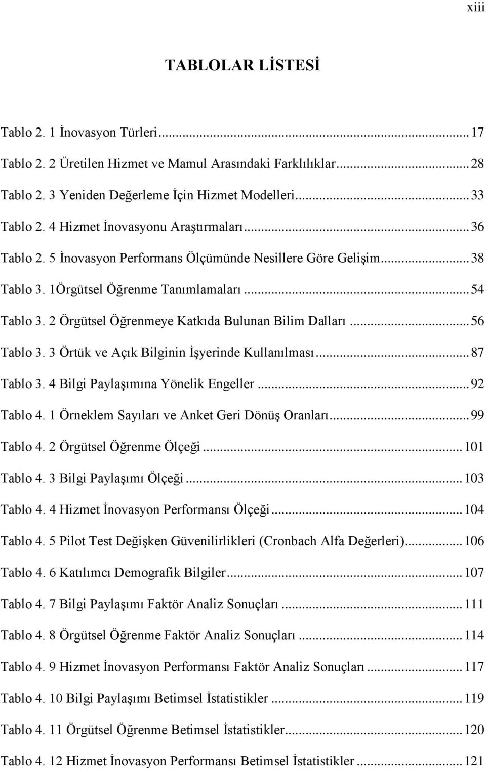 2 Örgütsel Öğrenmeye Katkıda Bulunan Bilim Dalları... 56 Tablo 3. 3 Örtük ve Açık Bilginin ĠĢyerinde Kullanılması... 87 Tablo 3. 4 Bilgi PaylaĢımına Yönelik Engeller... 92 Tablo 4.