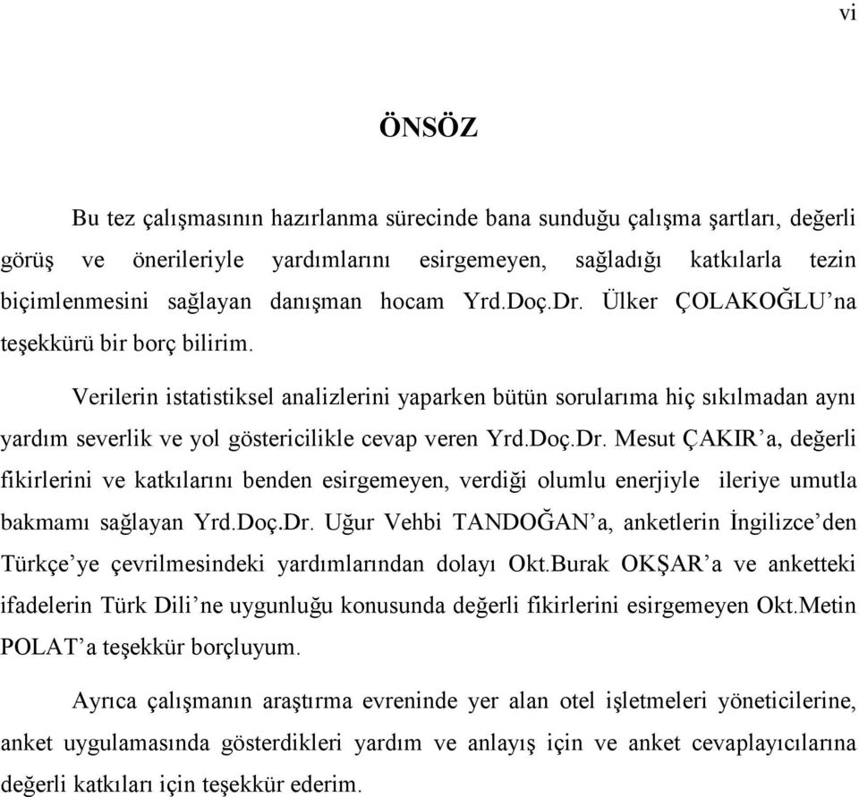 Verilerin istatistiksel analizlerini yaparken bütün sorularıma hiç sıkılmadan aynı yardım severlik ve yol göstericilikle cevap veren Yrd.Doç.Dr.