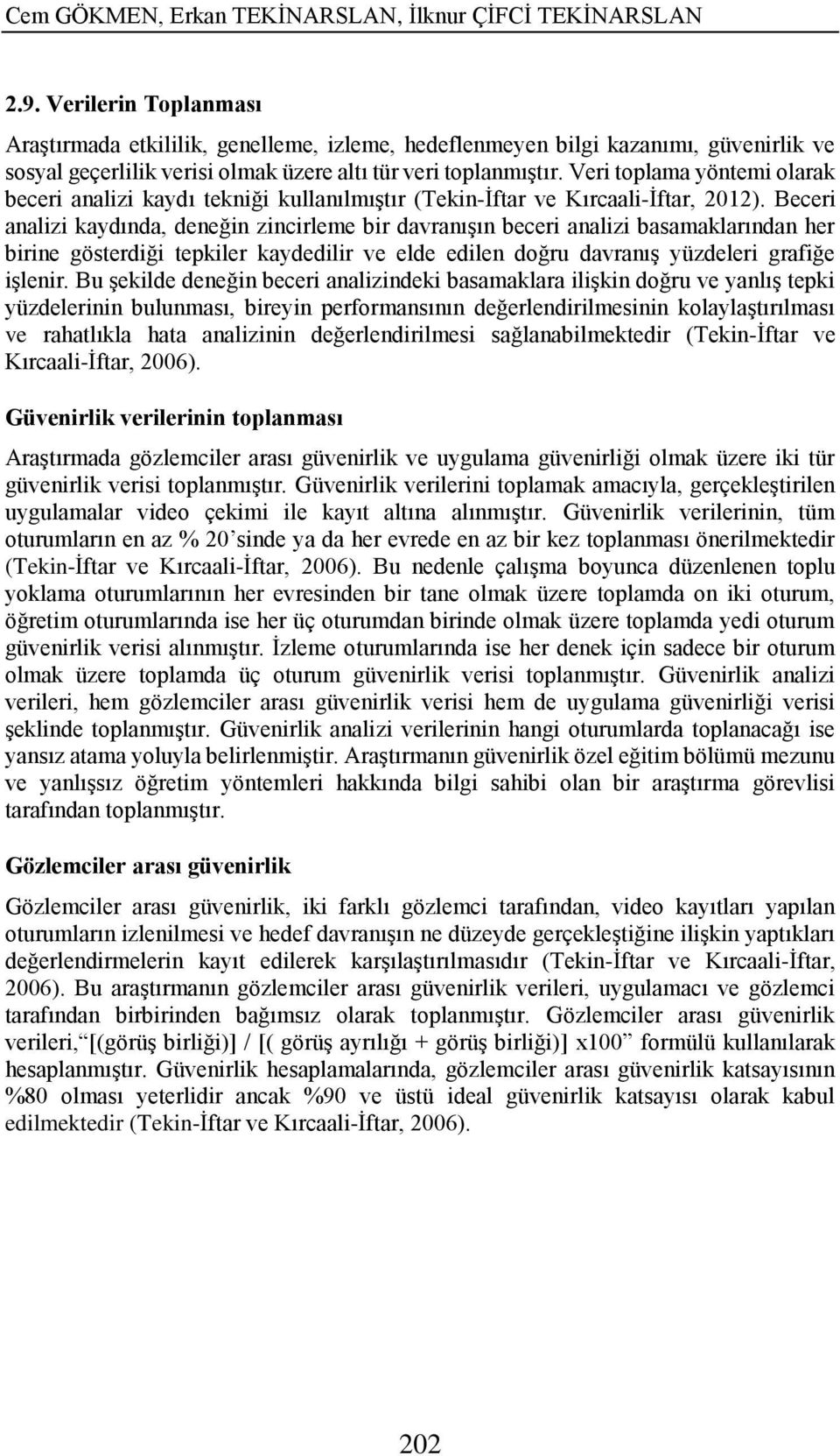 Veri toplama yöntemi olarak beceri analizi kaydı tekniği kullanılmıştır (Tekin-İftar ve Kırcaali-İftar, 2012).