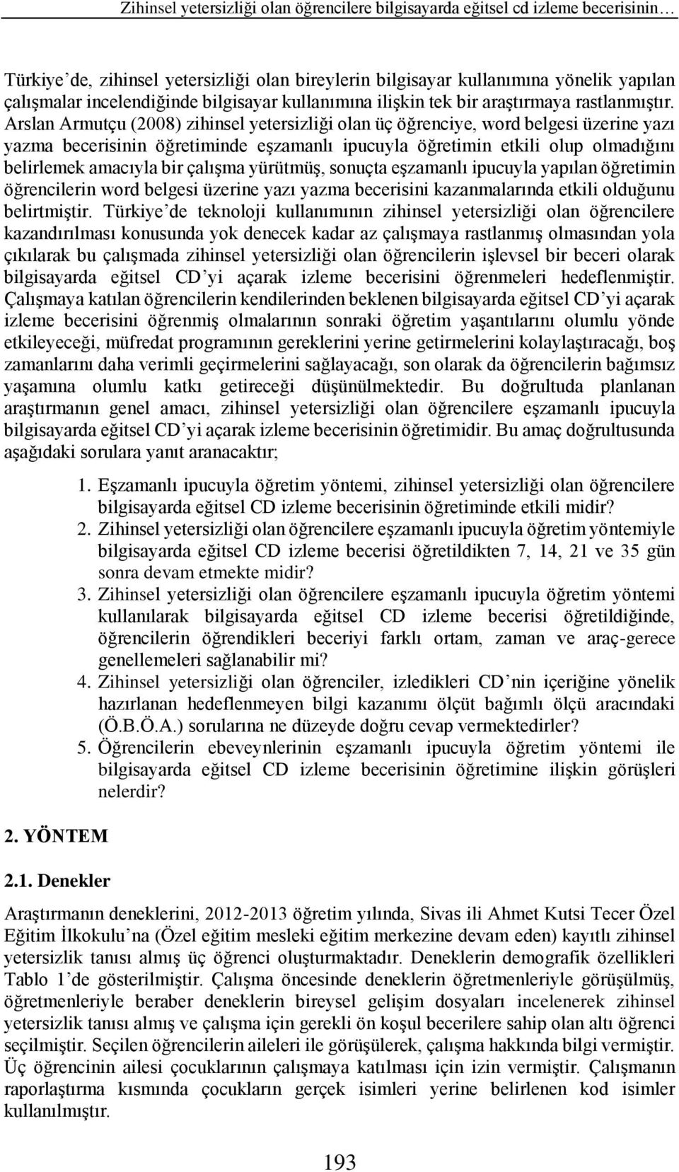 Arslan Armutçu (2008) zihinsel yetersizliği olan üç öğrenciye, word belgesi üzerine yazı yazma becerisinin öğretiminde eşzamanlı ipucuyla öğretimin etkili olup olmadığını belirlemek amacıyla bir