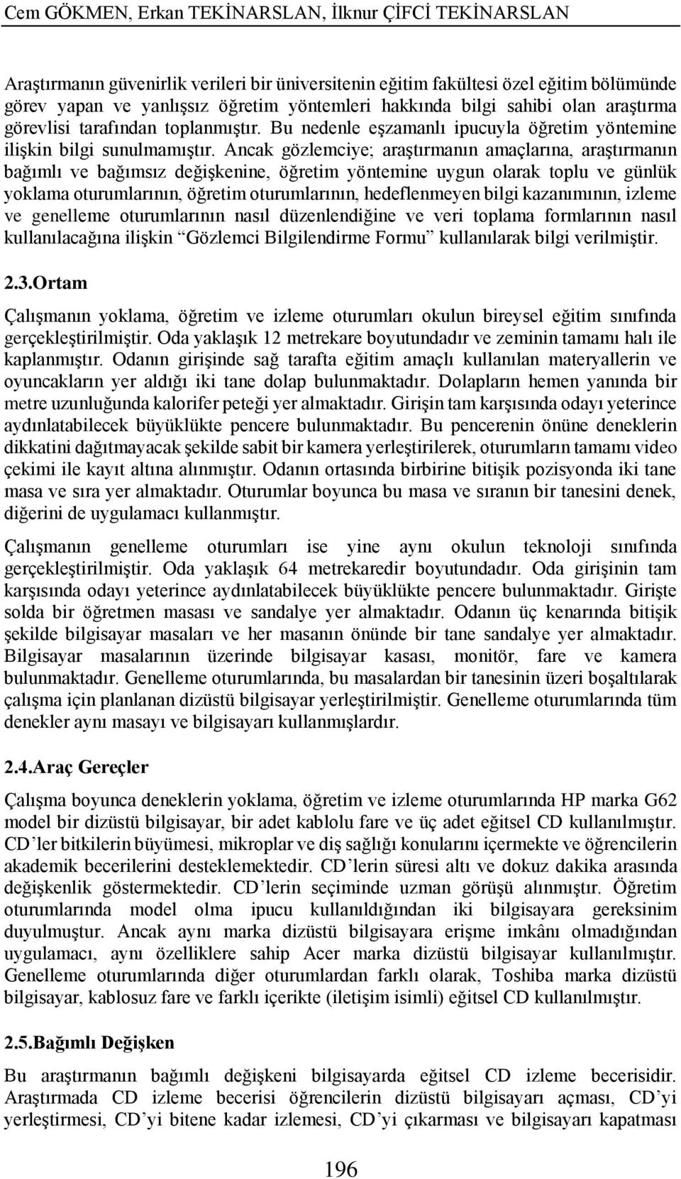 Ancak gözlemciye; araştırmanın amaçlarına, araştırmanın bağımlı ve bağımsız değişkenine, öğretim yöntemine uygun olarak toplu ve günlük yoklama oturumlarının, öğretim oturumlarının, hedeflenmeyen