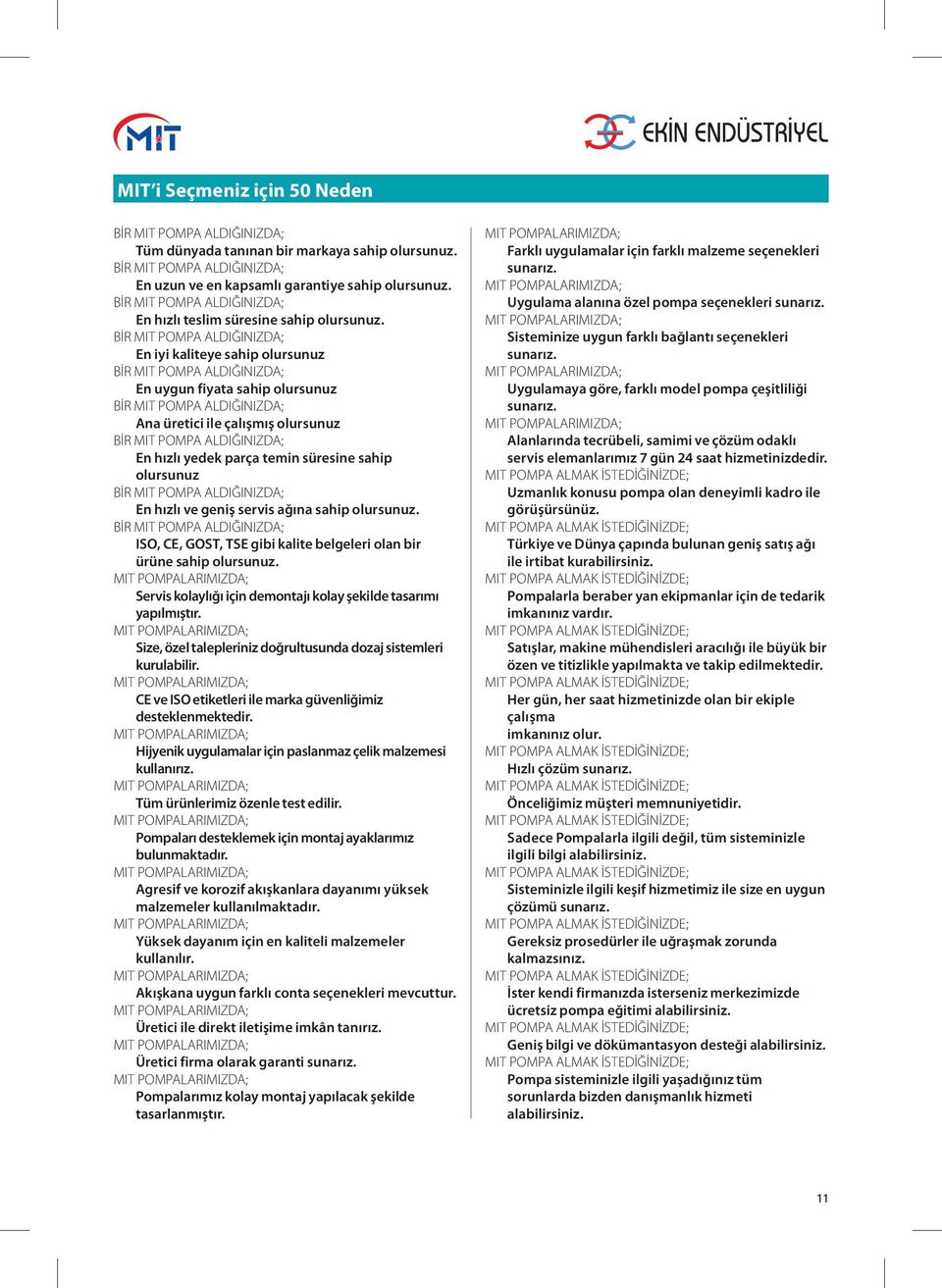 ISO, CE, GOST, TSE gibi kalite belgeleri olan bir ürüne sahip olursunuz. Servis kolaylığı için demontajı kolay şekilde tasarımı yapılmıştır.