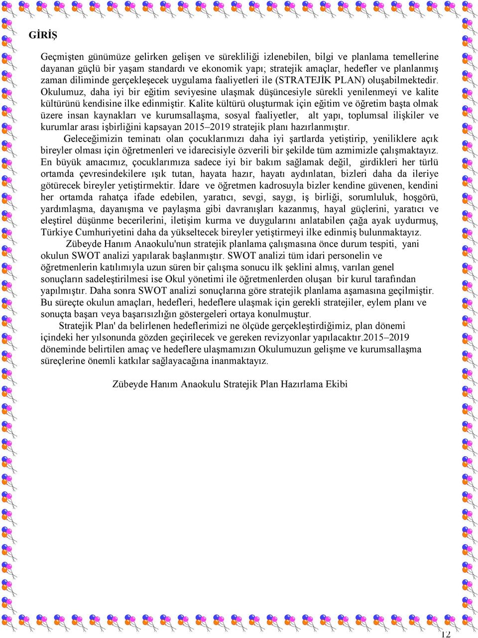 Okulumuz, daha iyi bir eğitim seviyesine ulaşmak düşüncesiyle sürekli yenilenmeyi ve kalite kültürünü kendisine ilke edinmiştir.