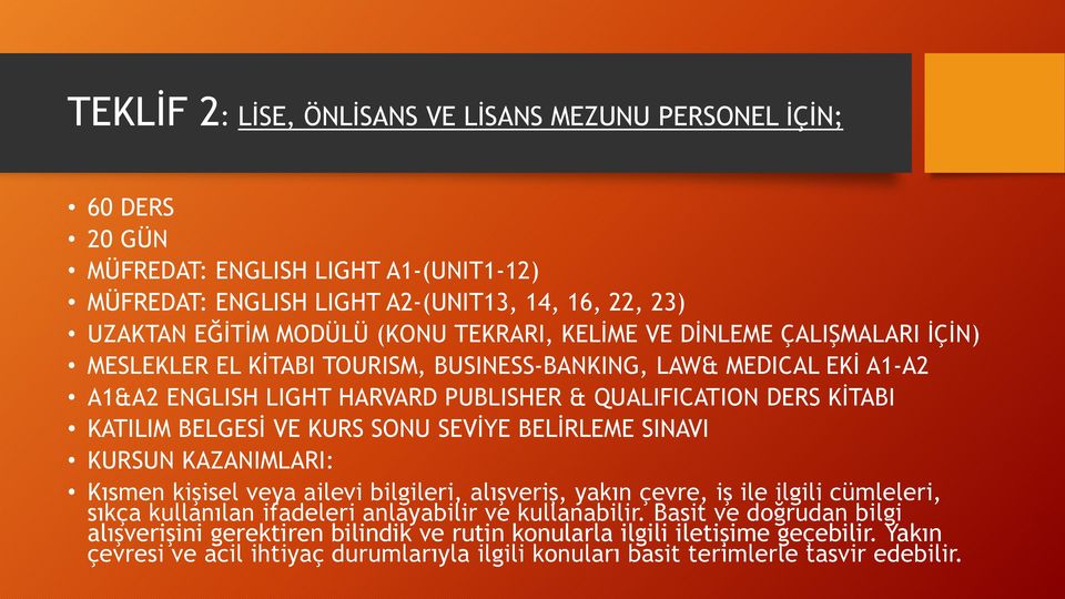 alışveriş, yakın çevre, iş ile ilgili cümleleri, sıkça kullanılan ifadeleri anlayabilir ve kullanabilir.