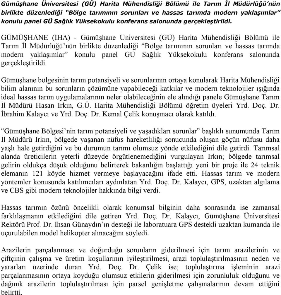 Gümüşhane bölgesinin tarım potansiyeli ve sorunlarının ortaya konularak Harita Mühendisliği bilim alanının bu sorunların çözümüne yapabileceği katkılar ve modern teknolojiler ışığında ideal hassas