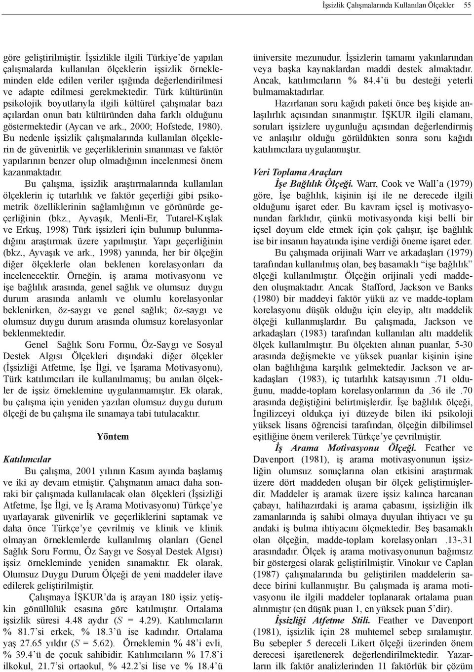 Türk kültürünün psikolojik boyutlarıyla ilgili kültürel çalışmalar bazı açılardan onun batı kültüründen daha farklı olduğunu göstermektedir (Aycan ve ark., 2000; Hofstede, 1980).