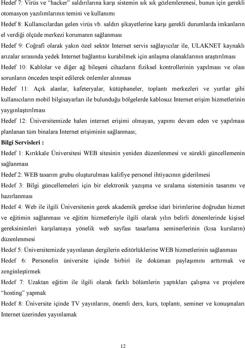 arızalar sırasında yedek Internet bağlantısı kurabilmek için anlaşma olanaklarının araştırılması Hedef 10: Kablolar ve diğer ağ bileşeni cihazların fiziksel kontrollerinin yapılması ve olası