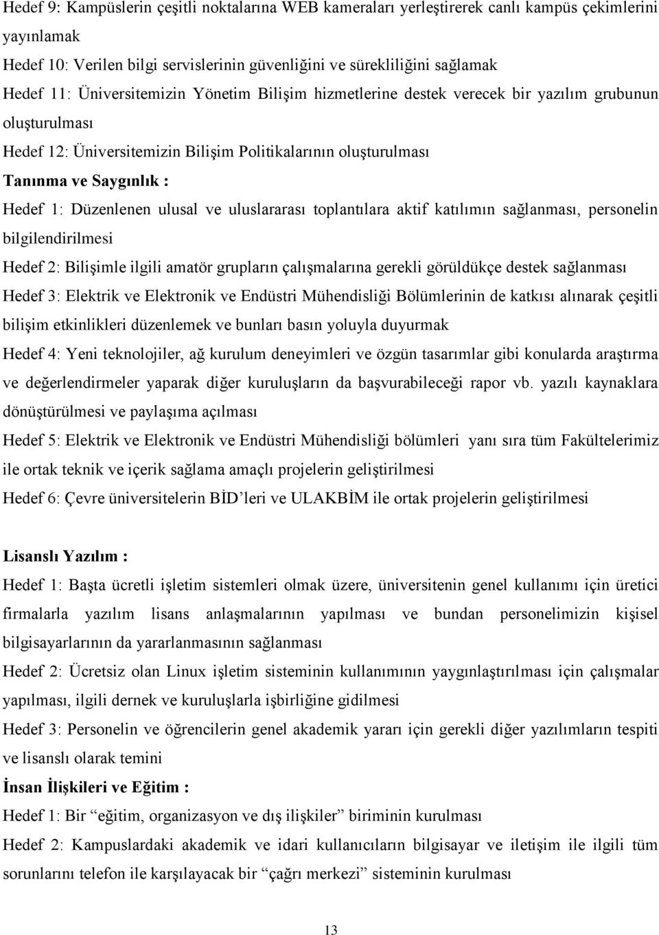 Düzenlenen ulusal ve uluslararası toplantılara aktif katılımın sağlanması, personelin bilgilendirilmesi Hedef 2: Bilişimle ilgili amatör grupların çalışmalarına gerekli görüldükçe destek sağlanması