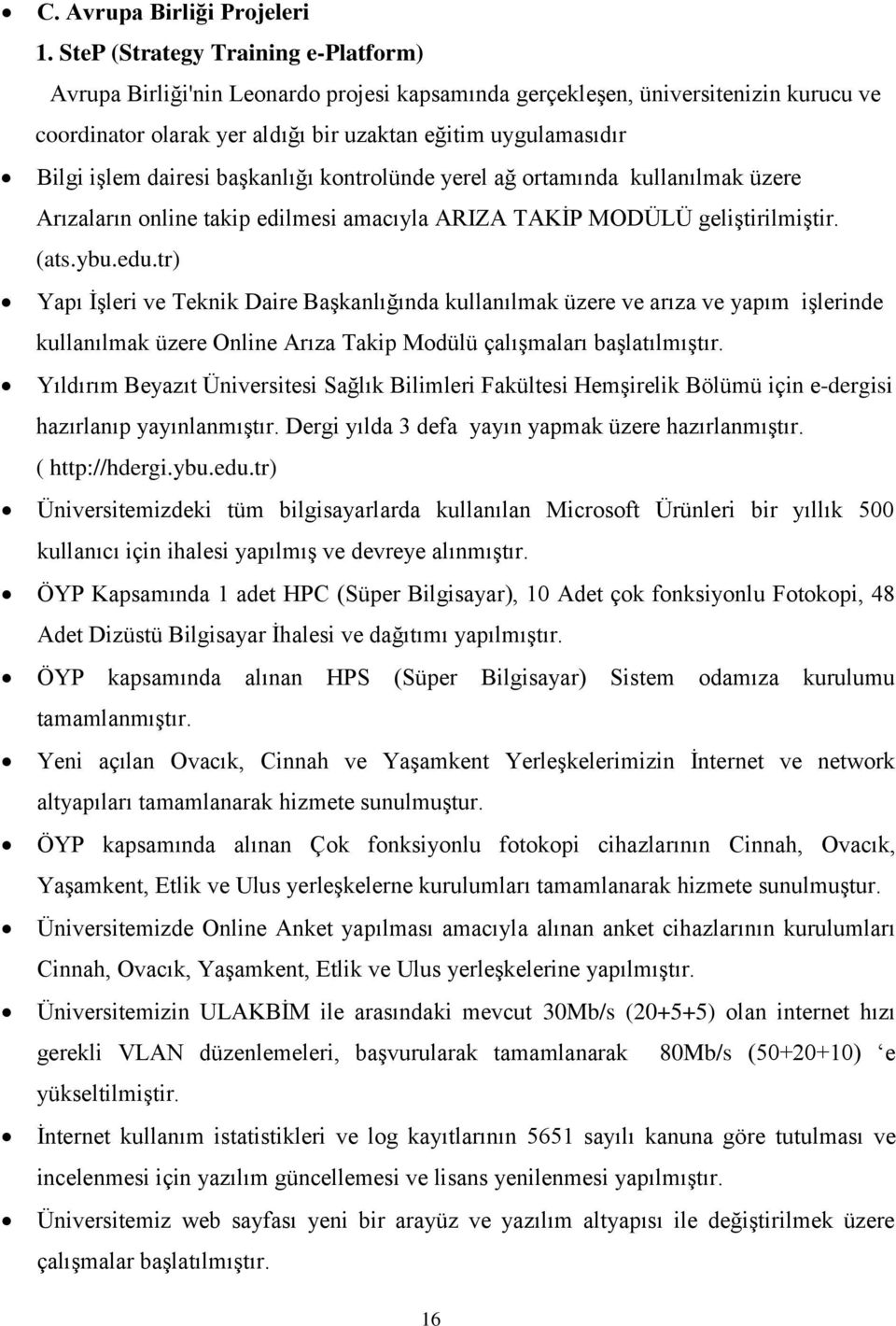 dairesi başkanlığı kontrolünde yerel ağ ortamında kullanılmak üzere Arızaların online takip edilmesi amacıyla ARIZA TAKİP MODÜLÜ geliştirilmiştir. (ats.ybu.edu.