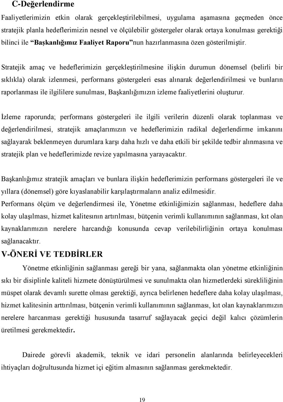 Stratejik amaç ve hedeflerimizin gerçekleştirilmesine ilişkin durumun dönemsel (belirli bir sıklıkla) olarak izlenmesi, performans göstergeleri esas alınarak değerlendirilmesi ve bunların