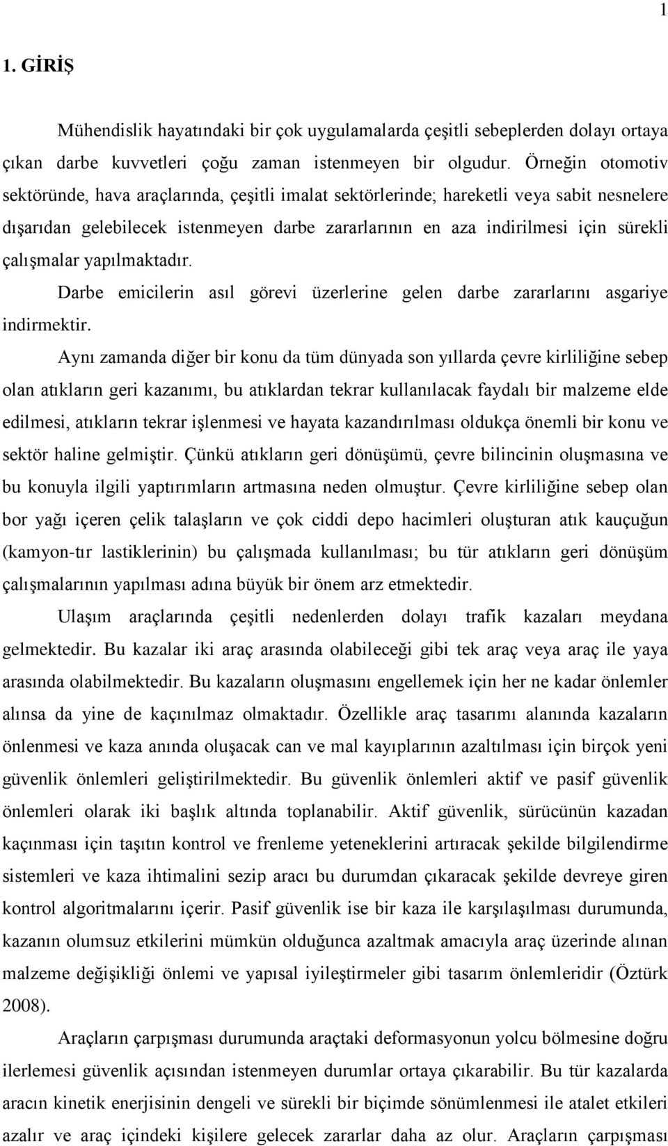 çalışmalar yapılmaktadır. Darbe emicilerin asıl görevi üzerlerine gelen darbe zararlarını asgariye indirmektir.